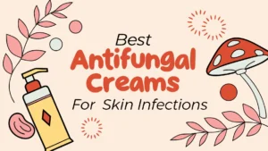Read more about the article 11 Best Antifungal Creams for Skin Infections