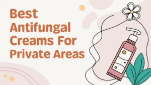Read more about the article 14 Best Antifungal Creams for Private Areas – Ultimate Guide