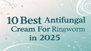 Read more about the article 10 Best Antifungal Cream for Ringworm in 2025