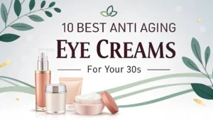 Read more about the article 10 Best Anti Aging Eye Cream for Your 30s
