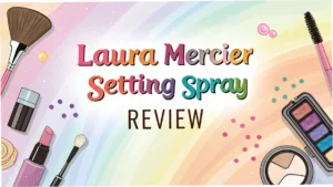 Read more about the article Laura Mercier Setting Spray Review: Is It Worth the Hype?