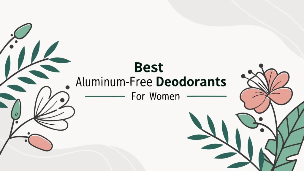 6 Best Aluminum-Free Deodorants for Women in 2026