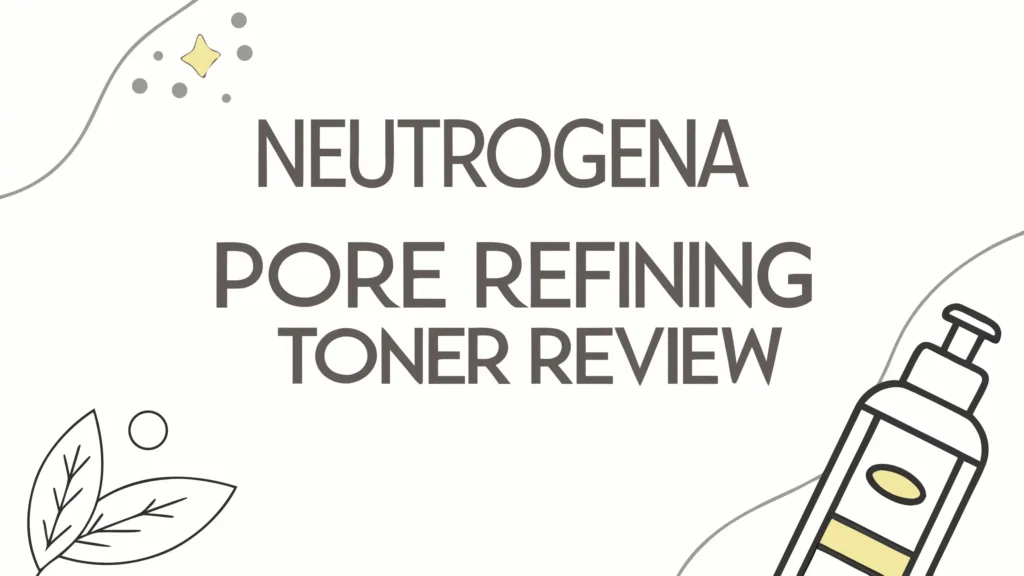 Neutrogena Pore Refining Toner Review: Is It Worth The Hype?