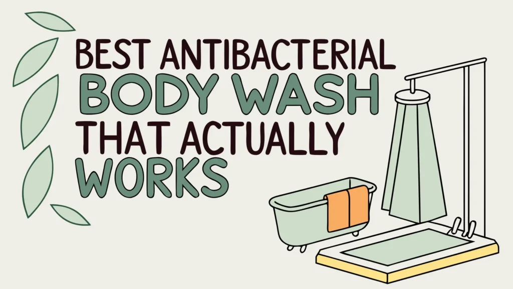 6 Best Antibacterial Body Wash That Actually Work
