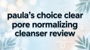 Read more about the article Paula’s Choice Clear Pore Normalizing Cleanser Review 2026