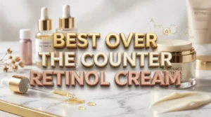 Read more about the article 10 Best Over the Counter Retinol Creams in 2026