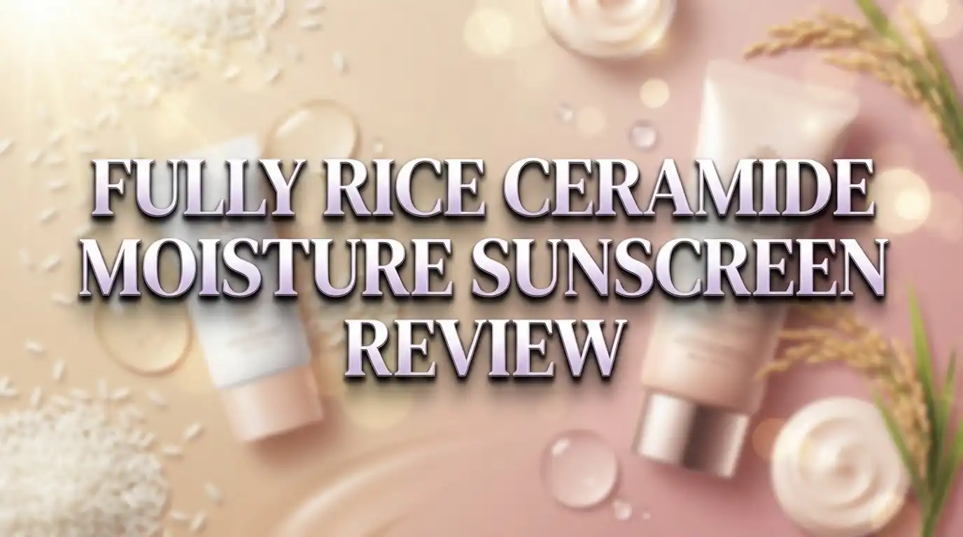 Read more about the article FULLY Rice Ceramide Moisture Sunscreen Review 2026: Is This Worth Buying?